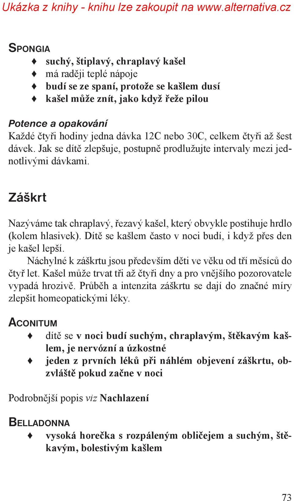 Záškrt Nazýváme tak chraplavý, řezavý kašel, který obvykle postihuje hrdlo (kolem hlasivek). Dítě se kašlem často v noci budí, i když přes den je kašel lepší.