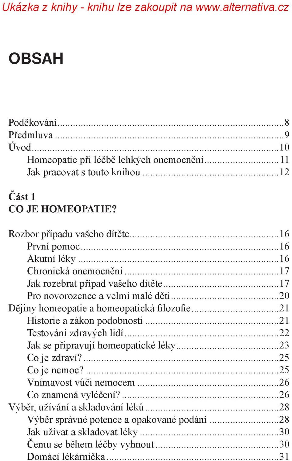 ..21 Historie a zákon podobnosti...21 Testování zdravých lidí...22 Jak se připravují homeopatické léky...23 Co je zdraví?...25 Co je nemoc?...25 Vnímavost vůči nemocem.