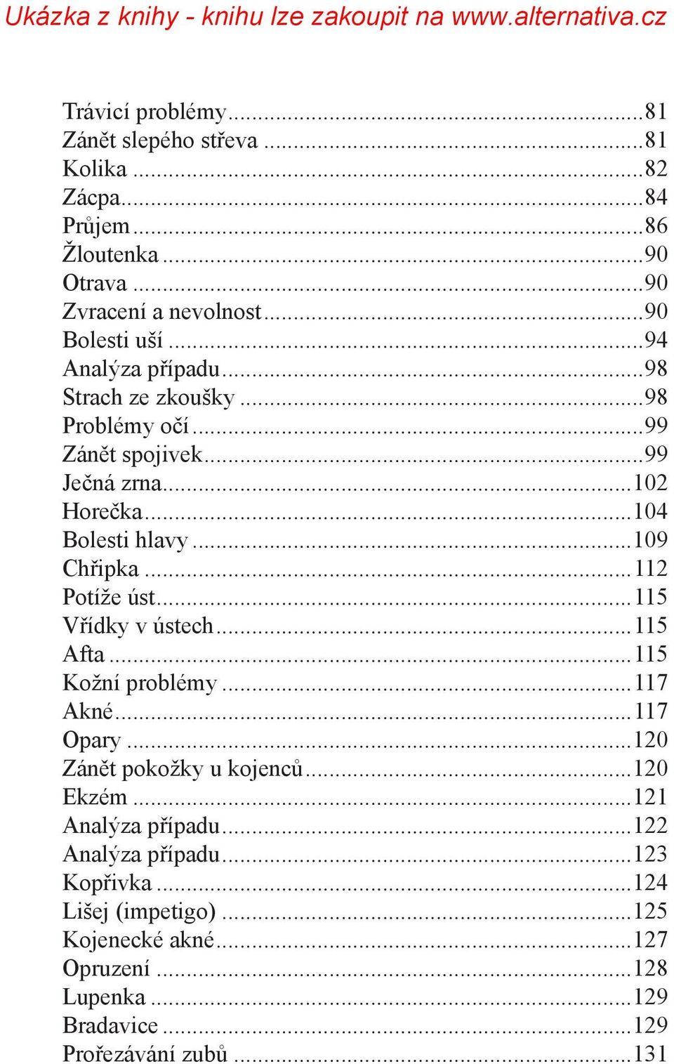 ..112 Potíže úst...115 Vřídky v ústech...115 Afta...115 Kožní problémy...117 Akné...117 Opary...120 Zánět pokožky u kojenců...120 Ekzém.