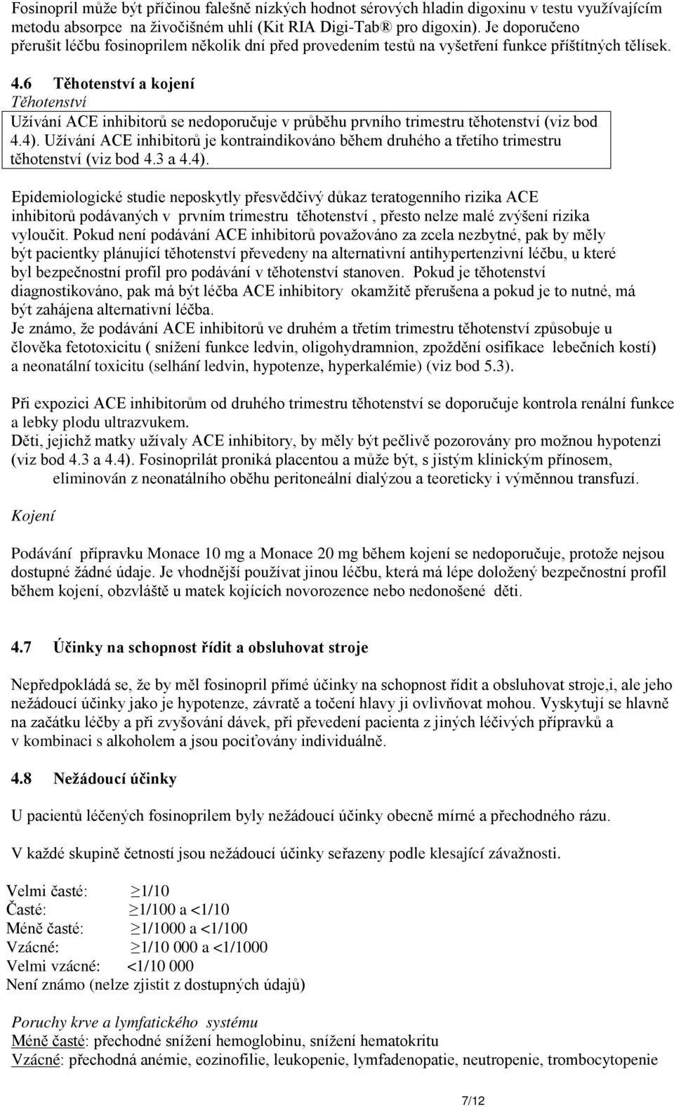 6 Těhotenství a kojení Těhotenství Užívání ACE inhibitorů se nedoporučuje v průběhu prvního trimestru těhotenství (viz bod 4.4).