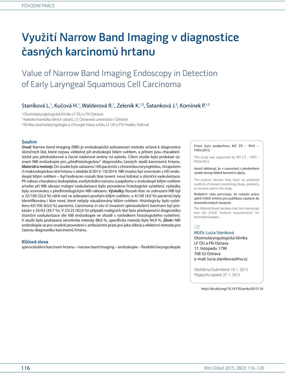 1,2 1 Otorinolaryngologická klinika LF OU a FN Ostrava 2 Katedra kraniofaciálních oborů, LF, Ostravská univerzita v Ostravě 3 Klinika otorinolaryngologie a chirurgie hlavy a krku LF UK a FN Hradec