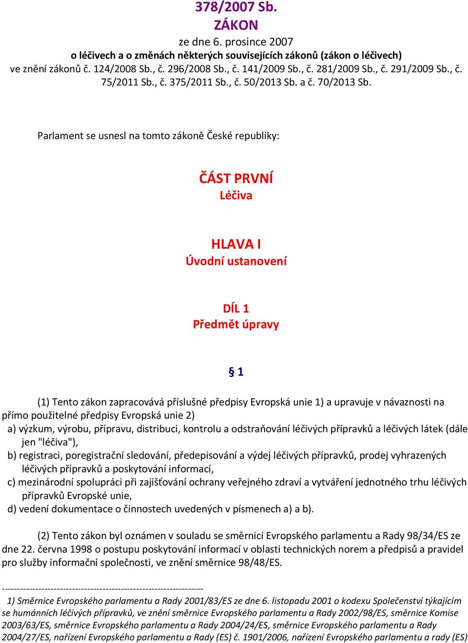 Parlament se usnesl na tomto zákoně České republiky: ČÁST PRVNÍ Léčiva HLAVA I Úvodní ustanovení DÍL 1 Předmět úpravy 1 (1) Tento zákon zapracovává příslušné předpisy Evropská unie 1) a upravuje v