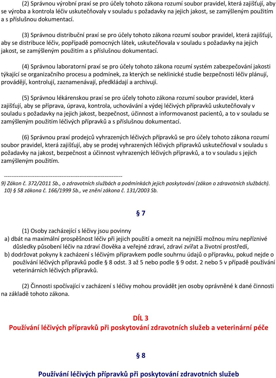 (3) Správnou distribuční praxí se pro účely tohoto zákona rozumí soubor pravidel, která zajišťují, aby se distribuce léčiv, popřípadě pomocných látek, uskutečňovala v souladu s požadavky na jejich