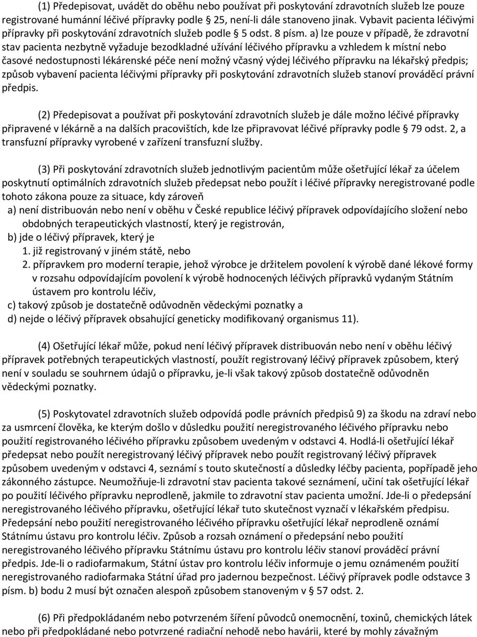 a) lze pouze v případě, že zdravotní stav pacienta nezbytně vyžaduje bezodkladné užívání léčivého přípravku a vzhledem k místní nebo časové nedostupnosti lékárenské péče není možný včasný výdej