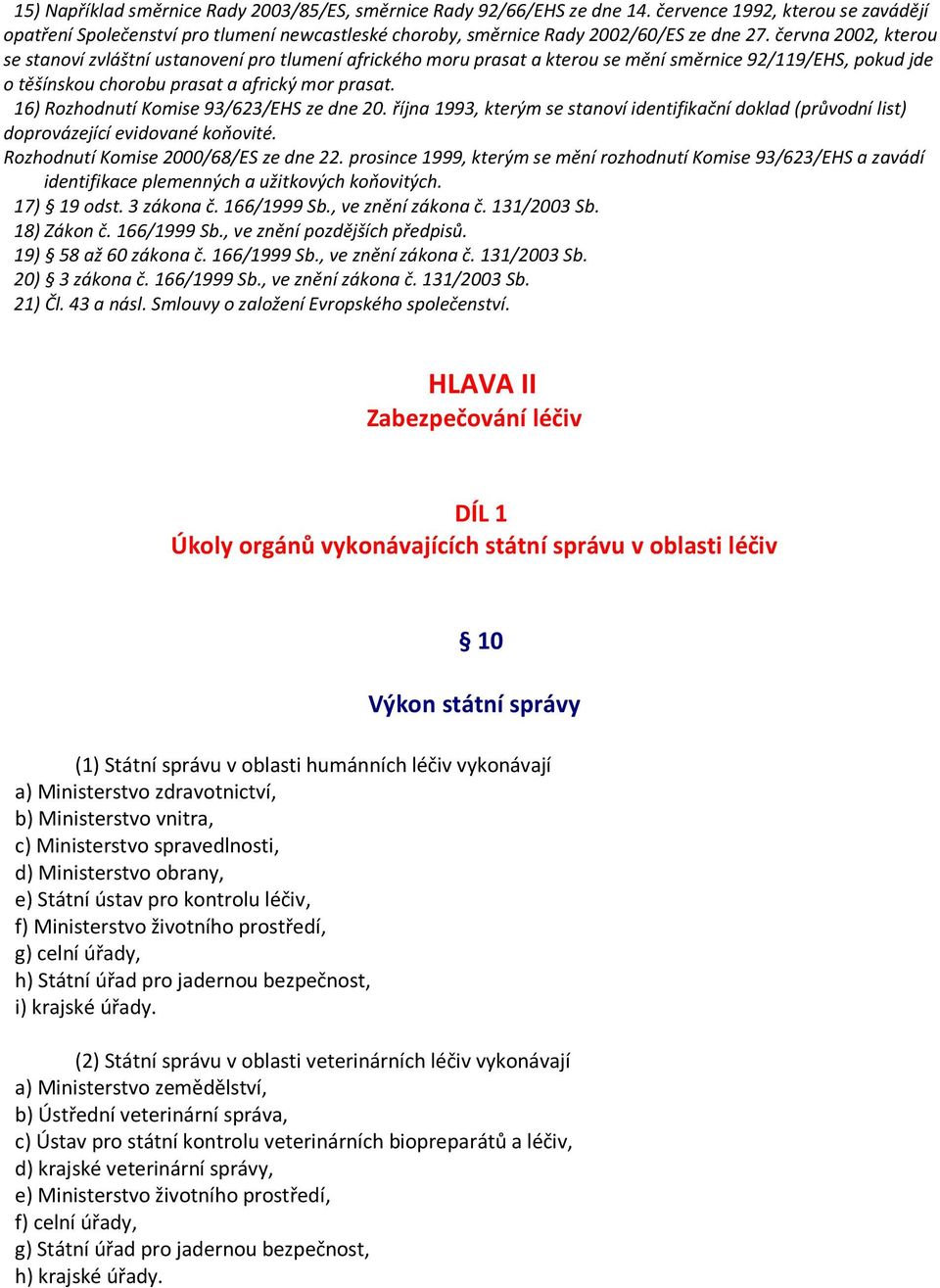 16) Rozhodnutí Komise 93/623/EHS ze dne 20. října 1993, kterým se stanoví identifikační doklad (průvodní list) doprovázející evidované koňovité. Rozhodnutí Komise 2000/68/ES ze dne 22.