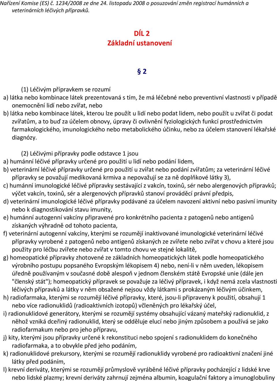 látka nebo kombinace látek, kterou lze použít u lidí nebo podat lidem, nebo použít u zvířat či podat zvířatům, a to buď za účelem obnovy, úpravy či ovlivnění fyziologických funkcí prostřednictvím