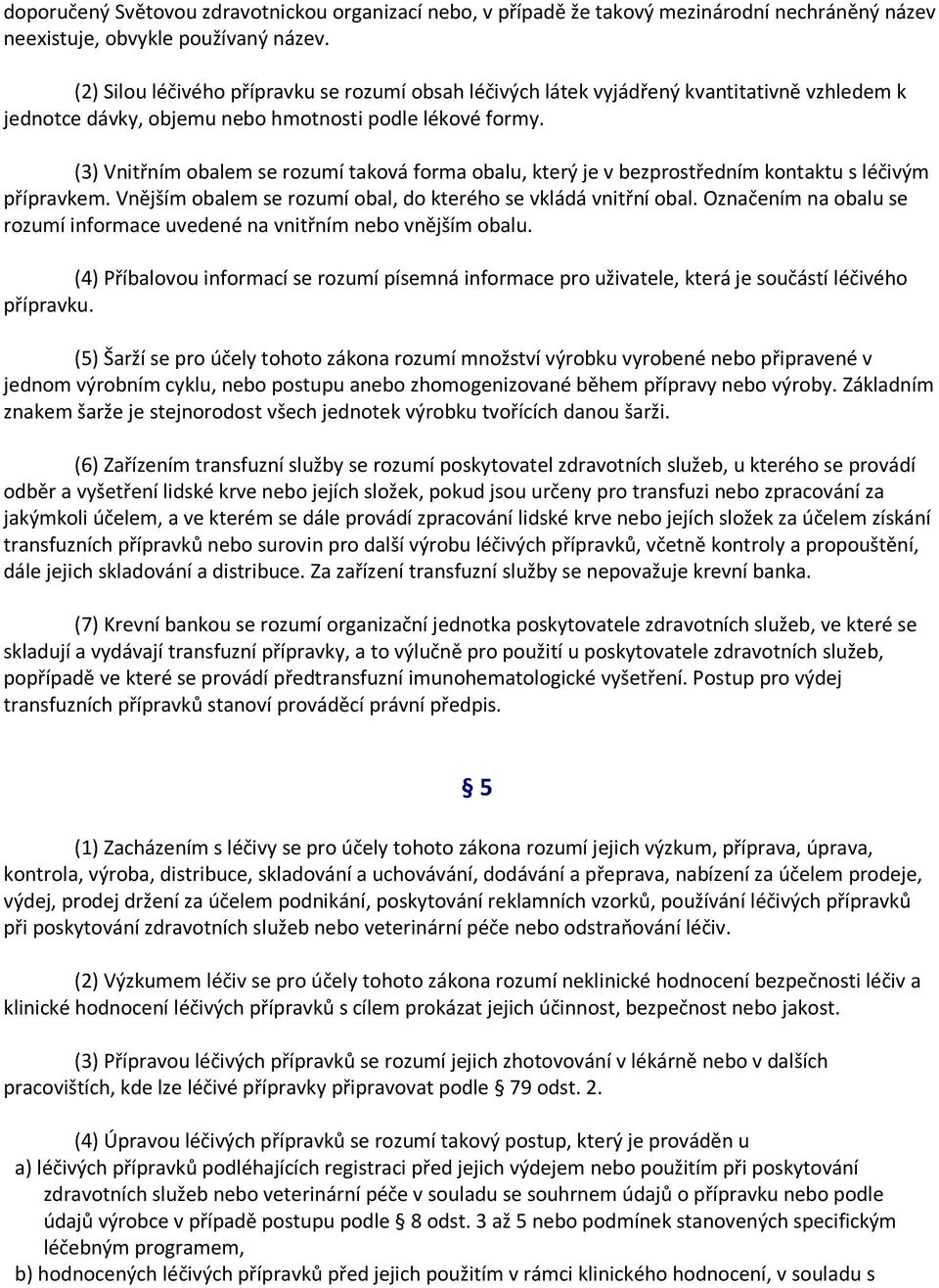 (3) Vnitřním obalem se rozumí taková forma obalu, který je v bezprostředním kontaktu s léčivým přípravkem. Vnějším obalem se rozumí obal, do kterého se vkládá vnitřní obal.