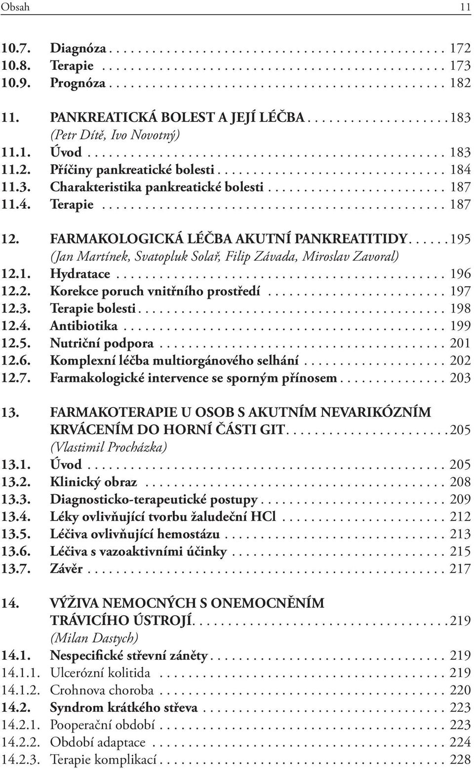 3. Charakteristika pankreatické bolesti......................... 187 11.4. Terapie................................................ 187 12. FARMAKOLOGICKÁ LÉČBA AKUTNÍ PANKREATITIDY.