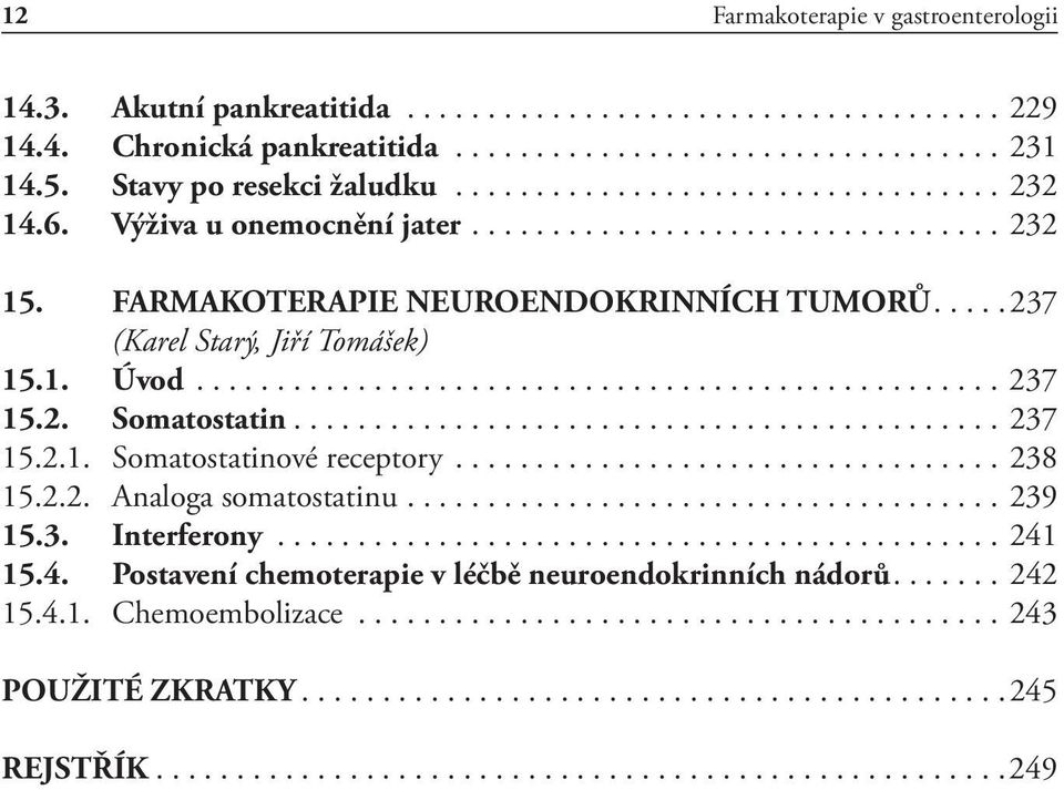 ....237 (Karel Starý, Jiří Tomášek) 15.1. Úvod.................................................. 237 15.2. Somatostatin............................................ 237 15.2.1. Somatostatinové receptory.