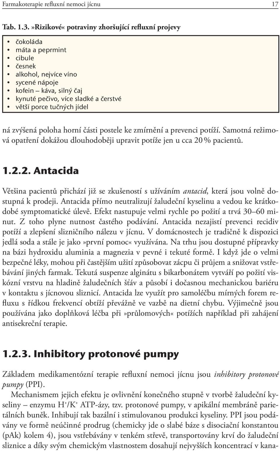 tučných jídel ná zvýšená poloha horní části postele ke zmírnění a prevenci potíží. Samotná režimová opatření dokážou dlouhodoběji upravit potíže jen u cca 20