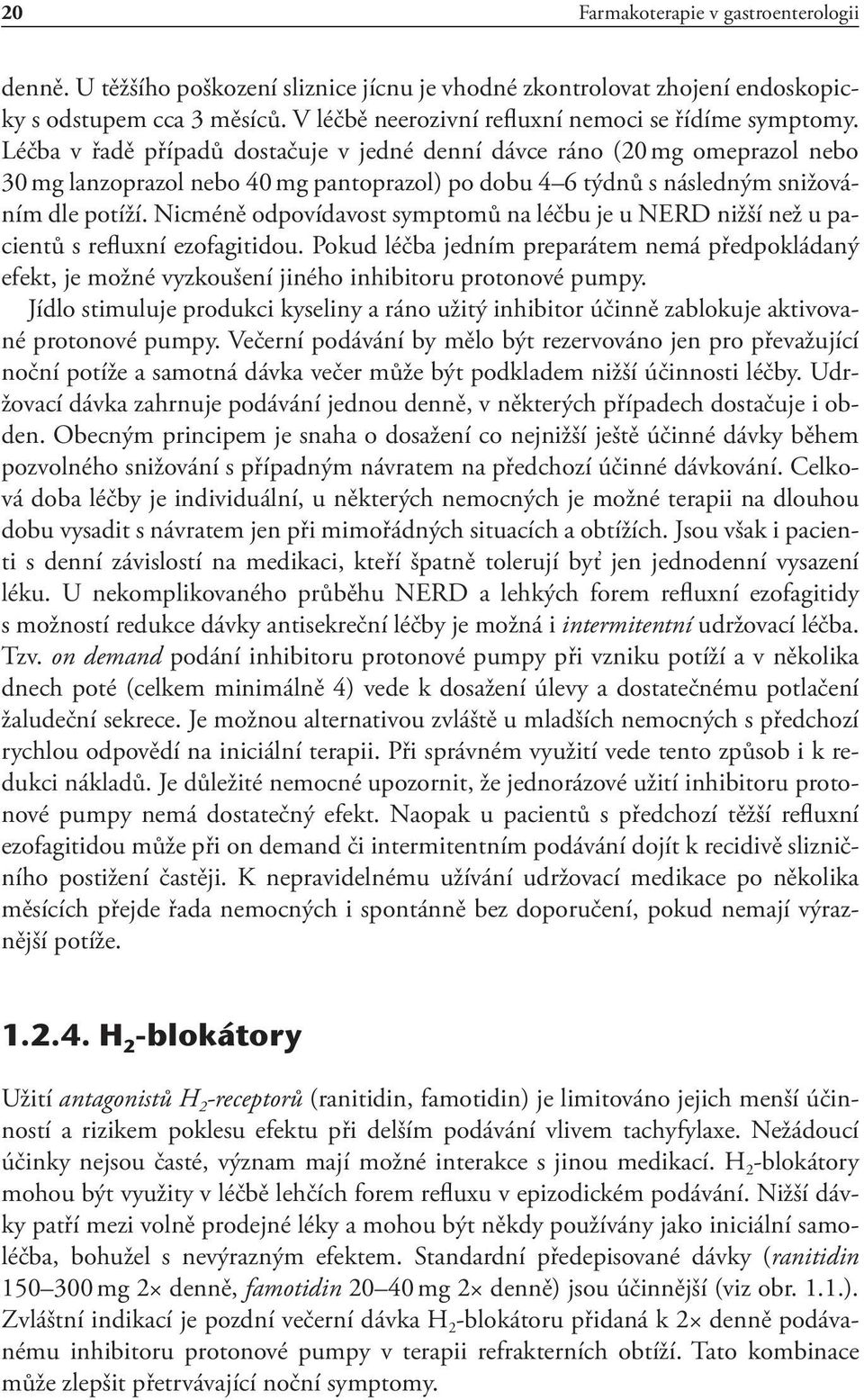 Léčba v řadě případů dostačuje v jedné denní dávce ráno (20 mg omeprazol nebo 30 mg lanzoprazol nebo 40 mg pantoprazol) po dobu 4 6 týdnů s následným snižováním dle potíží.