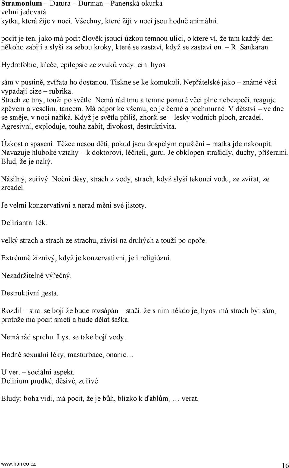 Sankaran Hydrofobie, křeče, epilepsie ze zvuků vody. cin. hyos. sám v pustině, zvířata ho dostanou. Tiskne se ke komukoli. Nepřátelské jako známé věci vypadají cize rubrika.