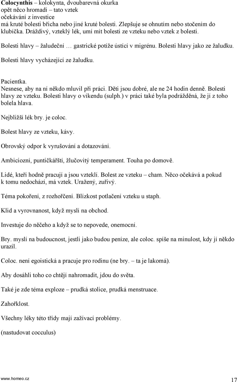 Pacientka. Nesnese, aby na ní někdo mluvil při práci. Děti jsou dobré, ale ne 24 hodin denně. Bolesti hlavy ze vzteku. Bolesti hlavy o víkendu (sulph.