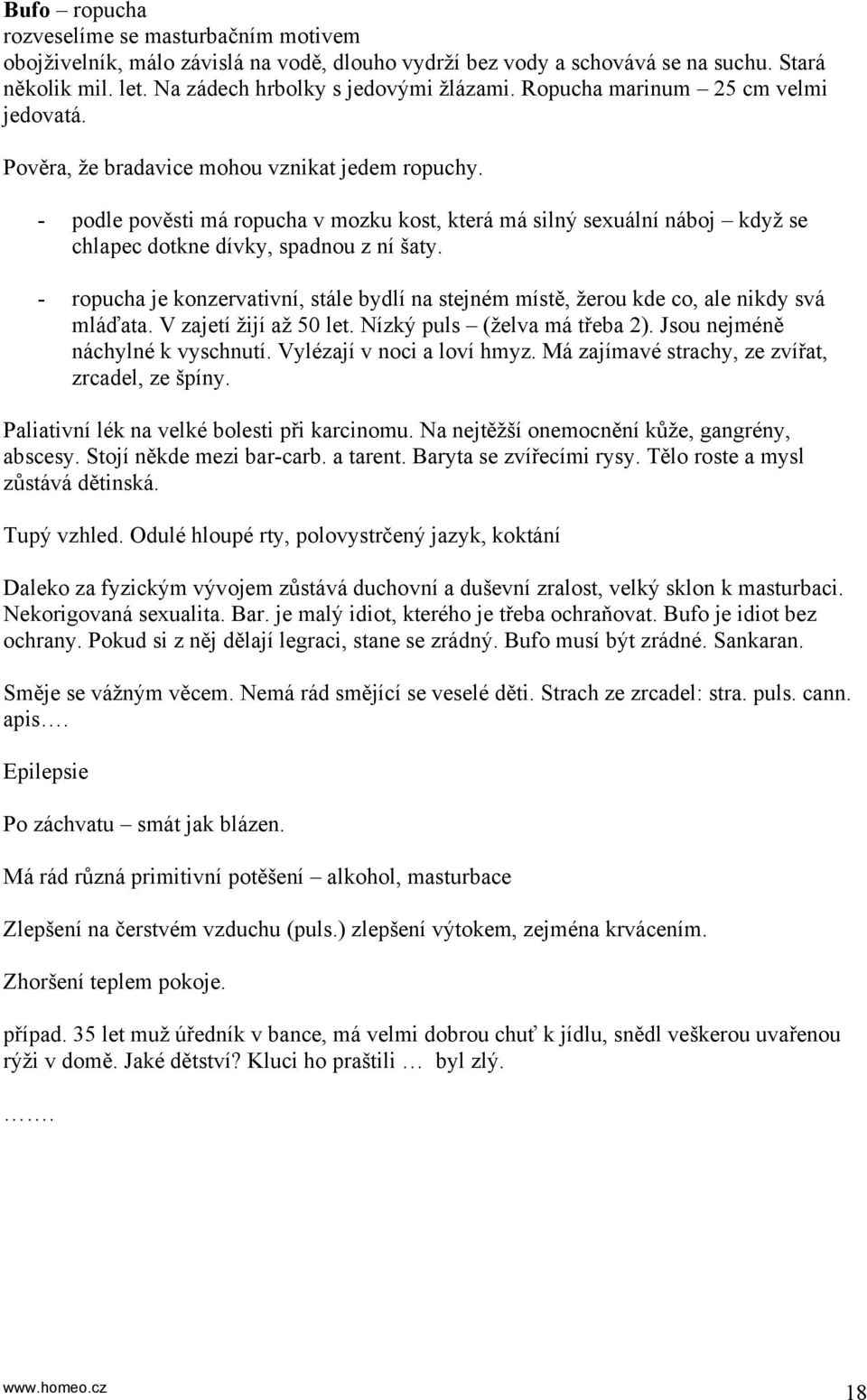 - podle pověsti má ropucha v mozku kost, která má silný sexuální náboj když se chlapec dotkne dívky, spadnou z ní šaty.