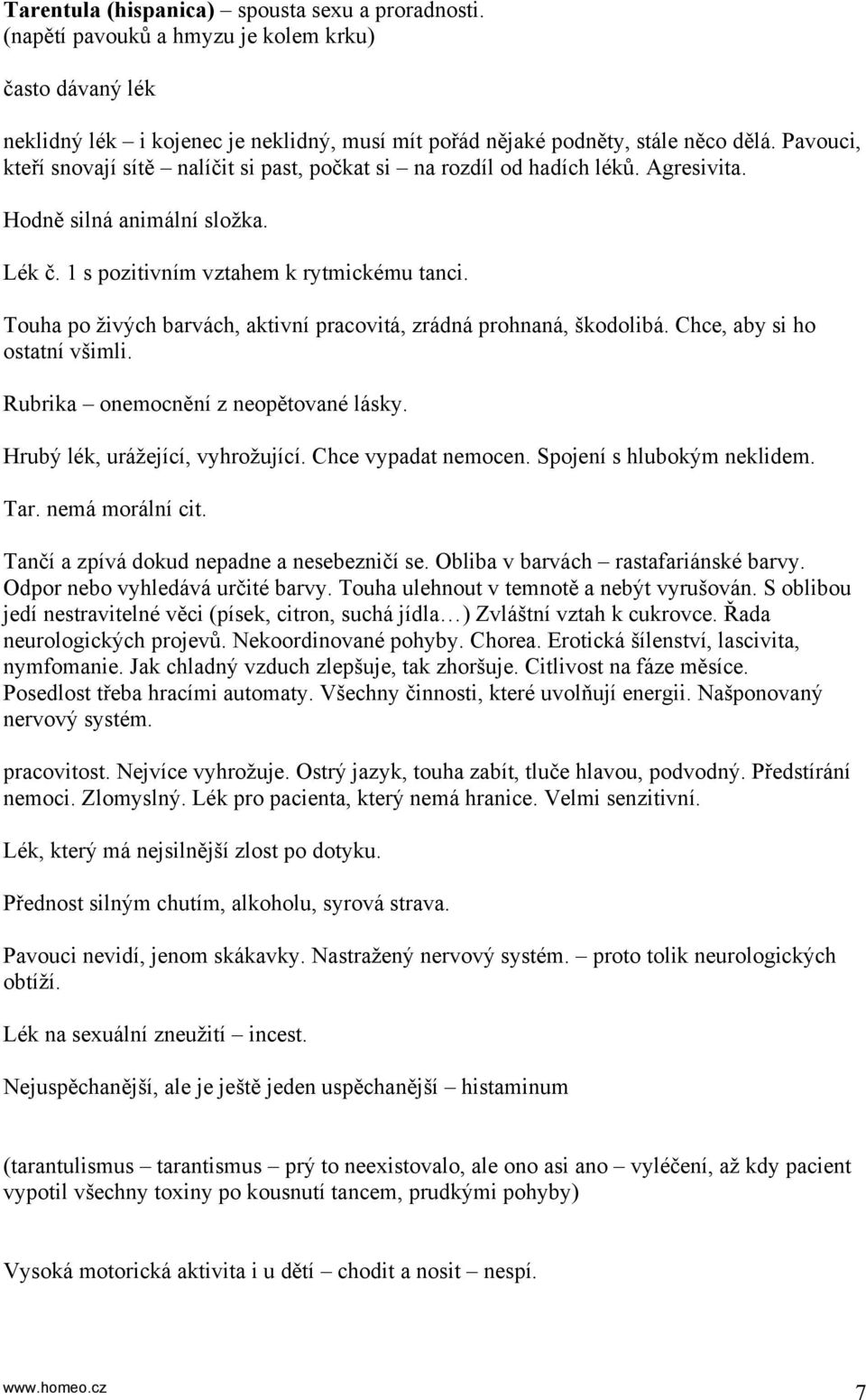 Touha po živých barvách, aktivní pracovitá, zrádná prohnaná, škodolibá. Chce, aby si ho ostatní všimli. Rubrika onemocnění z neopětované lásky. Hrubý lék, urážející, vyhrožující. Chce vypadat nemocen.