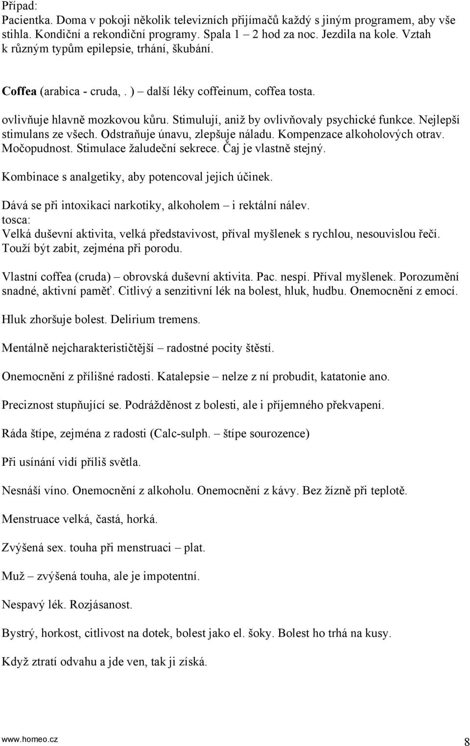 Nejlepší stimulans ze všech. Odstraňuje únavu, zlepšuje náladu. Kompenzace alkoholových otrav. Močopudnost. Stimulace žaludeční sekrece. Čaj je vlastně stejný.