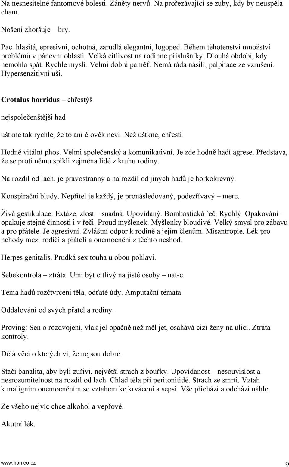 Nemá ráda násilí, palpitace ze vzrušení. Hypersenzitivní uši. Crotalus horridus chřestýš nejspolečenštější had uštkne tak rychle, že to ani člověk neví. Než uštkne, chřestí. Hodně vitální phos.