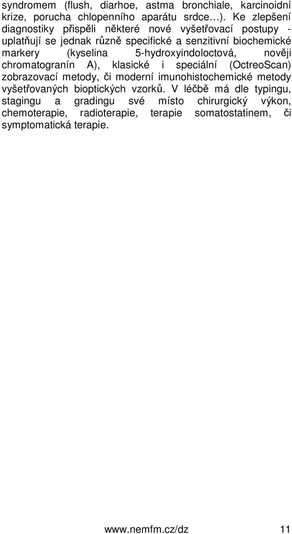 (kyselina 5-hydroxyindoloctová, nověji chromatogranín A), klasické i speciální (OctreoScan) zobrazovací metody, či moderní imunohistochemické