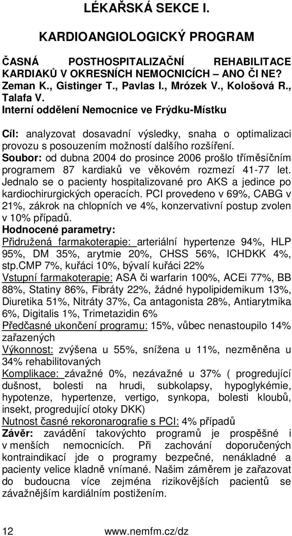 Soubor: od dubna 2004 do prosince 2006 prošlo tříměsíčním programem 87 kardiaků ve věkovém rozmezí 41-77 let. Jednalo se o pacienty hospitalizované pro AKS a jedince po kardiochirurgických operacích.