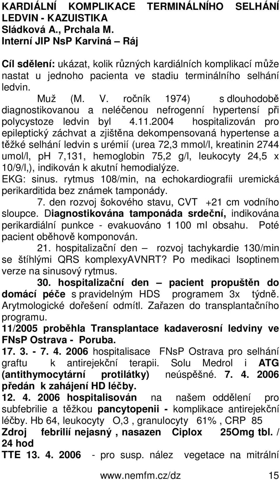 ročník 1974) s dlouhodobě diagnostikovanou a neléčenou nefrogenní hypertensí při polycystoze ledvin byl 4.11.