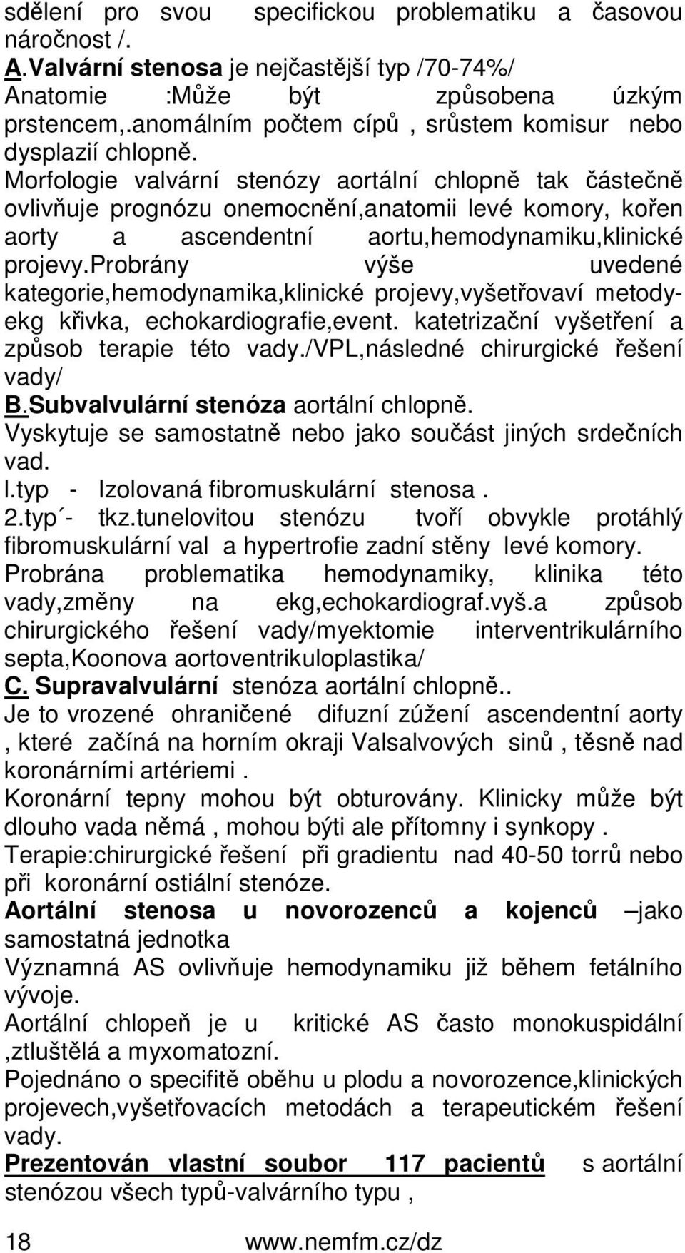 Morfologie valvární stenózy aortální chlopně tak částečně ovlivňuje prognózu onemocnění,anatomii levé komory, kořen aorty a ascendentní aortu,hemodynamiku,klinické projevy.