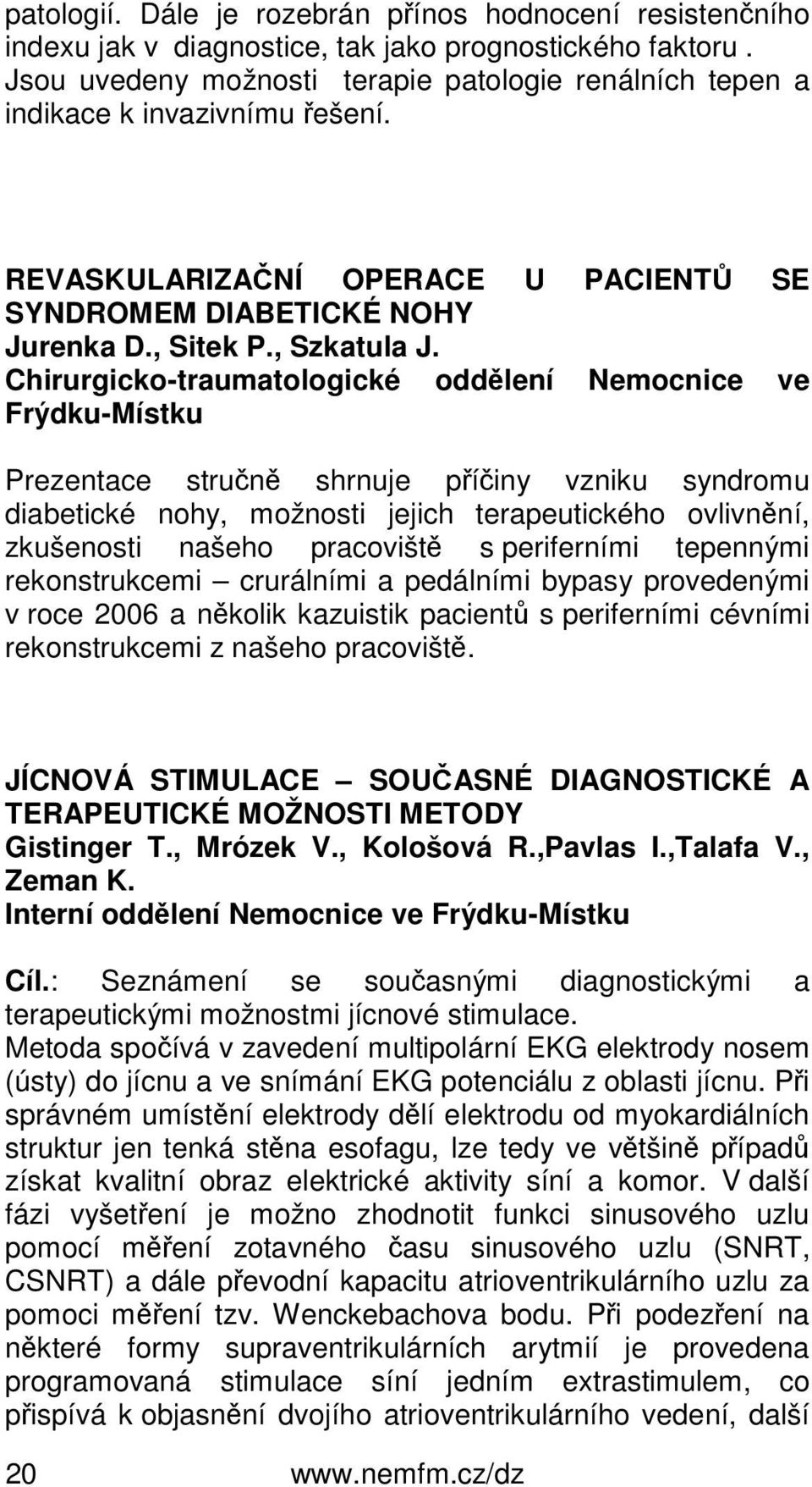 Chirurgicko-traumatologické oddělení Nemocnice ve Frýdku-Místku Prezentace stručně shrnuje příčiny vzniku syndromu diabetické nohy, možnosti jejich terapeutického ovlivnění, zkušenosti našeho