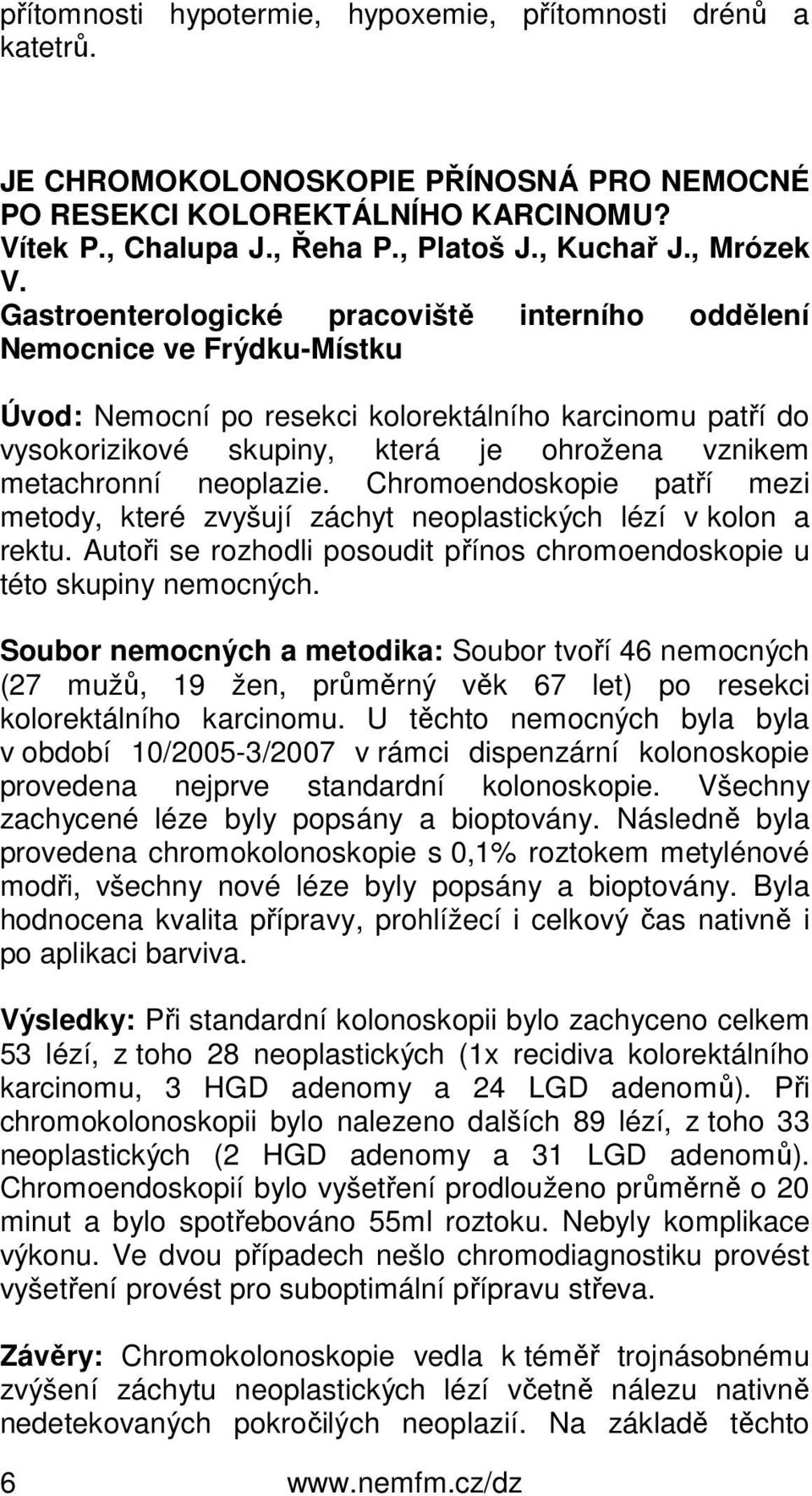 Gastroenterologické pracoviště interního oddělení Nemocnice ve Frýdku-Místku Úvod: Nemocní po resekci kolorektálního karcinomu patří do vysokorizikové skupiny, která je ohrožena vznikem metachronní