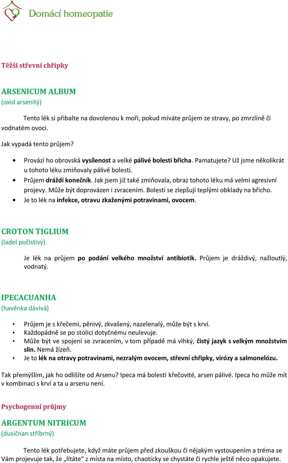 Jak jsem již také zmiňovala, obraz tohoto léku má velmi agresivní projevy. Může být doprovázen i zvracením. Bolesti se zlepšují teplými obklady na břicho.