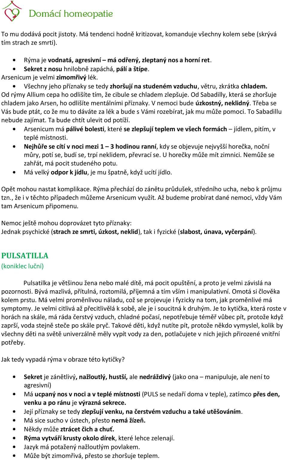 Od rýmy Allium cepa ho odlišíte tím, že cibule se chladem zlepšuje. Od Sabadilly, která se zhoršuje chladem jako Arsen, ho odlišíte mentálními příznaky. V nemoci bude úzkostný, neklidný.