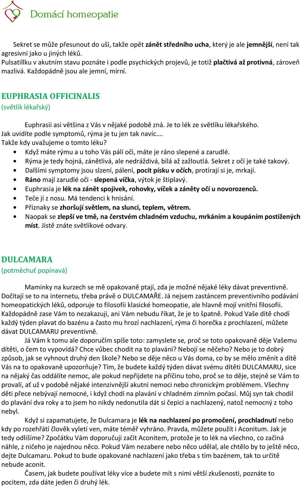 EUPHRASIA OFFICINALIS (světlík lékařský) Euphrasii asi většina z Vás v nějaké podobě zná. Je to lék ze světlíku lékařského. Jak uvidíte podle symptomů, rýma je tu jen tak navíc.