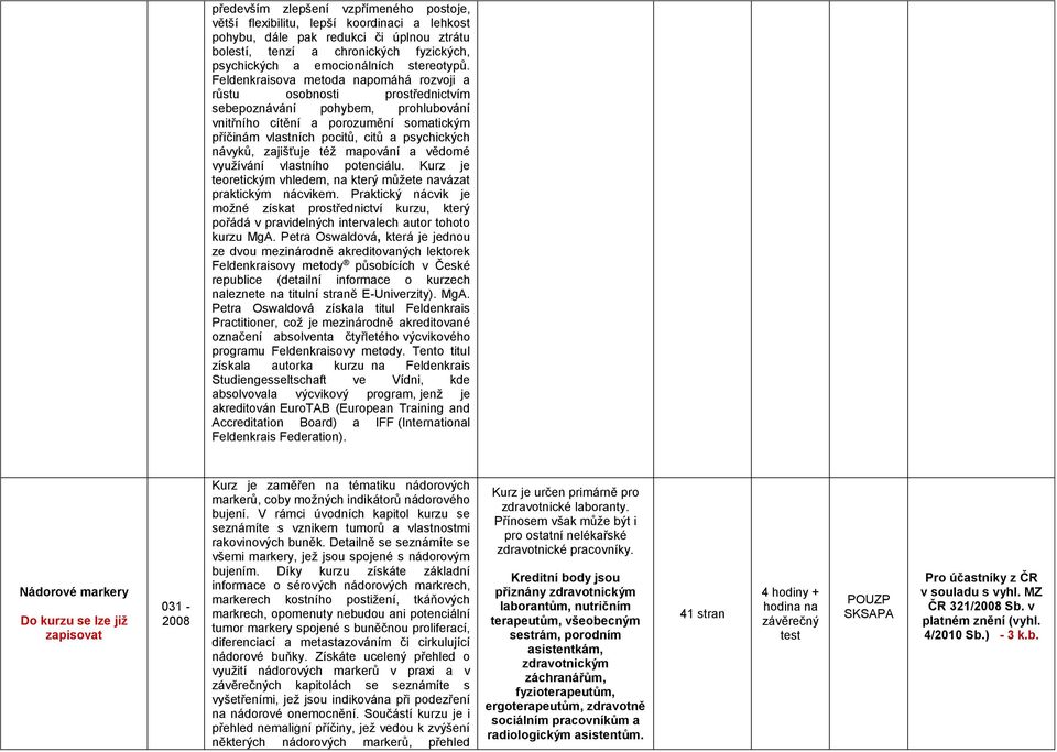 Feldenkraisova metoda napomáhá rozvoji a růstu osobnosti prostřednictvím sebepoznávání pohybem, prohlubování vnitřního cítění a porozumění somatickým příčinám vlastních pocitů, citů a psychických