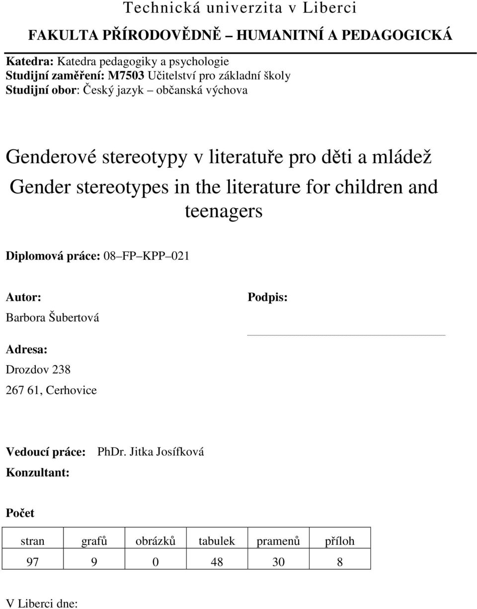 stereotypes in the literature for children and teenagers Diplomová práce: 08 FP KPP 021 Autor: Barbora Šubertová Podpis: Adresa: Drozdov 238