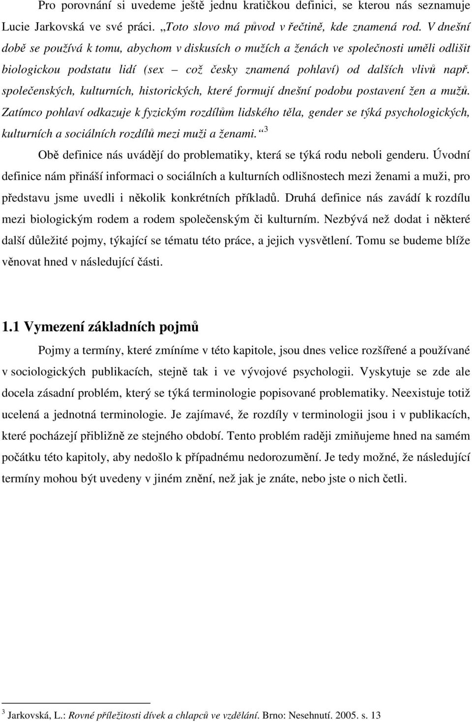 společenských, kulturních, historických, které formují dnešní podobu postavení žen a mužů.