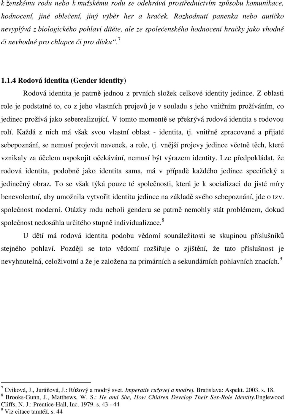 1.4 Rodová identita (Gender identity) Rodová identita je patrně jednou z prvních složek celkové identity jedince.