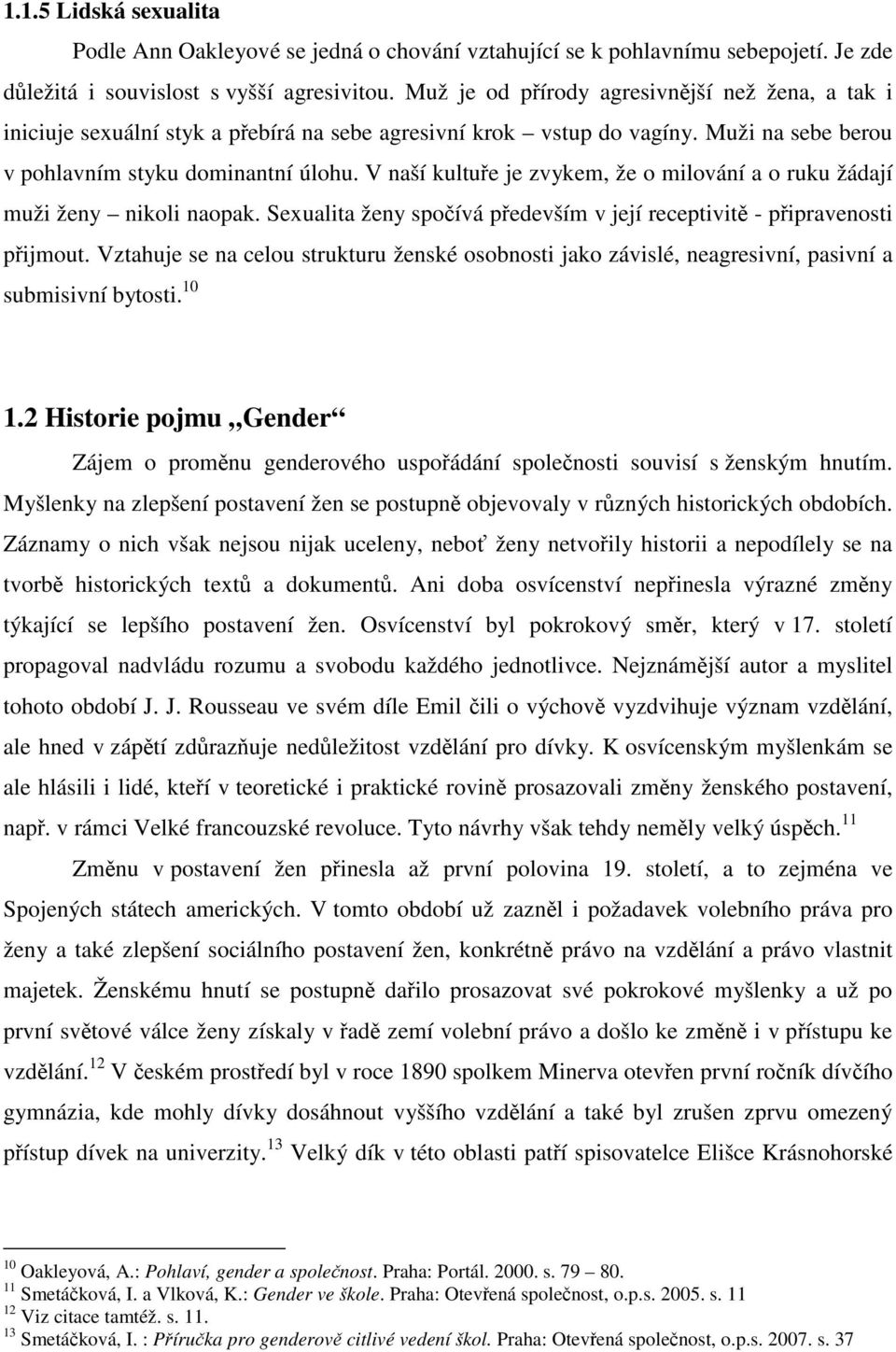 V naší kultuře je zvykem, že o milování a o ruku žádají muži ženy nikoli naopak. Sexualita ženy spočívá především v její receptivitě - připravenosti přijmout.