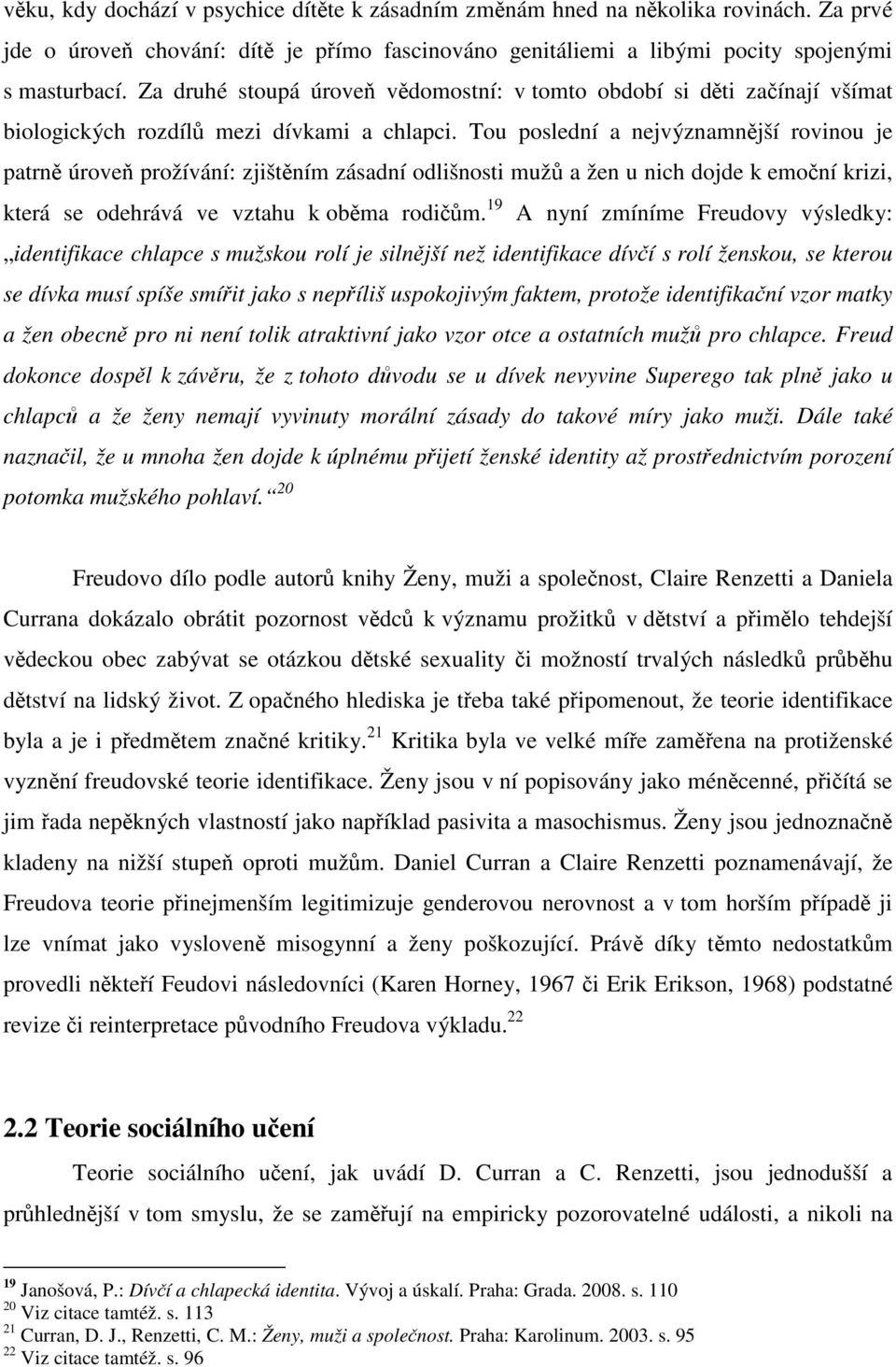 Tou poslední a nejvýznamnější rovinou je patrně úroveň prožívání: zjištěním zásadní odlišnosti mužů a žen u nich dojde k emoční krizi, která se odehrává ve vztahu k oběma rodičům.