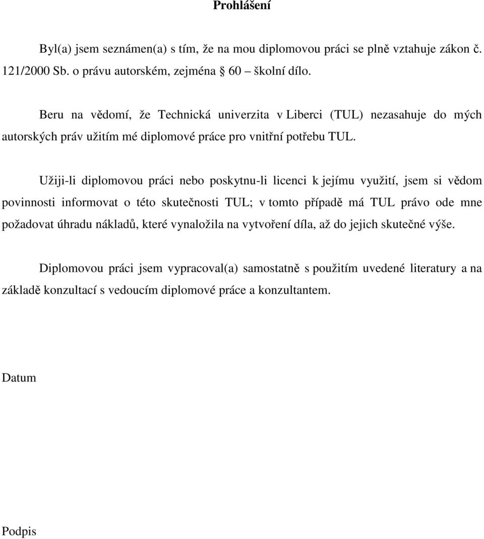 Užiji-li diplomovou práci nebo poskytnu-li licenci k jejímu využití, jsem si vědom povinnosti informovat o této skutečnosti TUL; v tomto případě má TUL právo ode mne požadovat