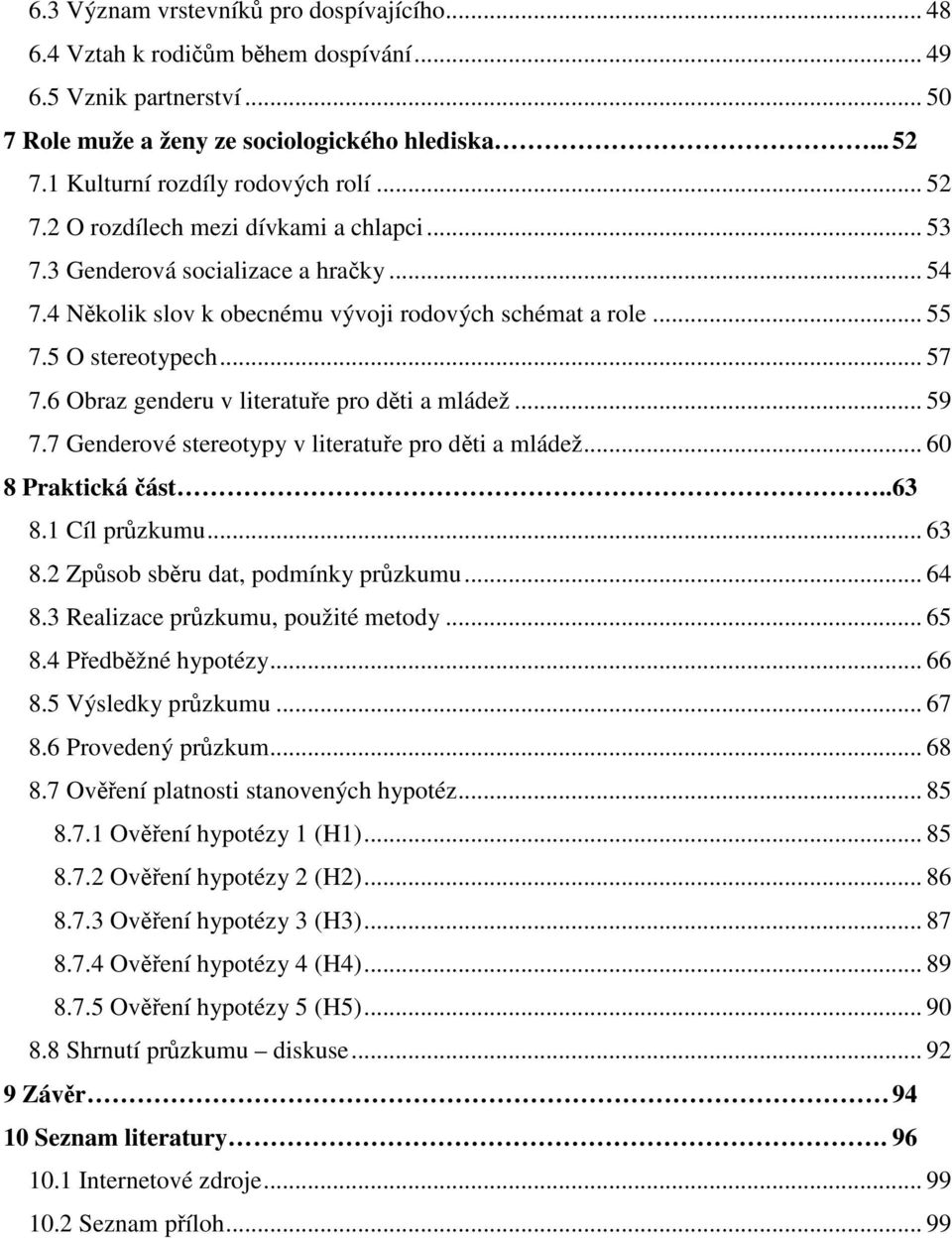 5 O stereotypech... 57 7.6 Obraz genderu v literatuře pro děti a mládež... 59 7.7 Genderové stereotypy v literatuře pro děti a mládež... 60 8 Praktická část.. 63 8.