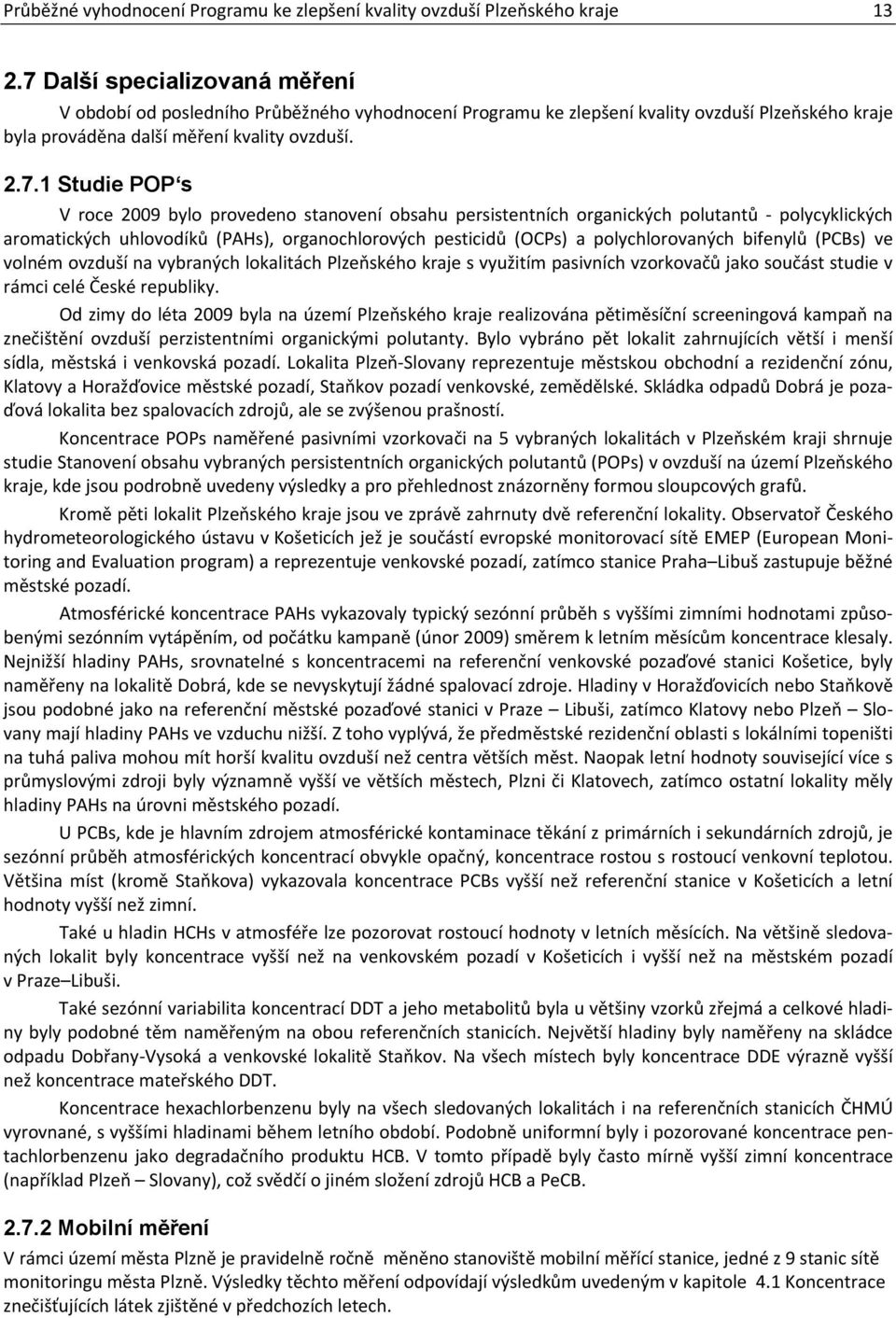 roce 2009 bylo provedeno stanovení obsahu persistentních organických polutantů polycyklických aromatických uhlovodíků (PAHs), organochlorových pesticidů (OCPs) a polychlorovaných bifenylů (PCBs) ve