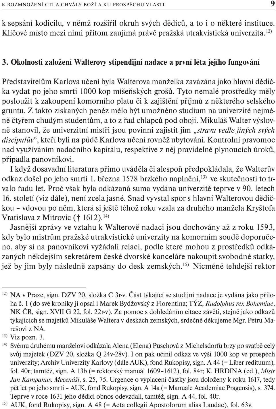 Okolnosti založení Walterovy stipendijní nadace a první léta jejího fungování Představitelům Karlova učení byla Walterova manželka zavázána jako hlavní dědička vydat po jeho smrti 1000 kop míšeňských