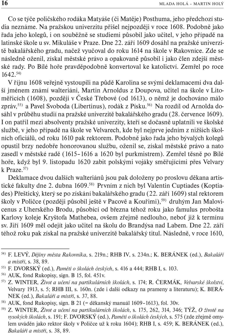 září 1609 dosáhl na pražské univerzitě bakalářského gradu, načež vyučoval do roku 1614 na škole v Rakovníce.