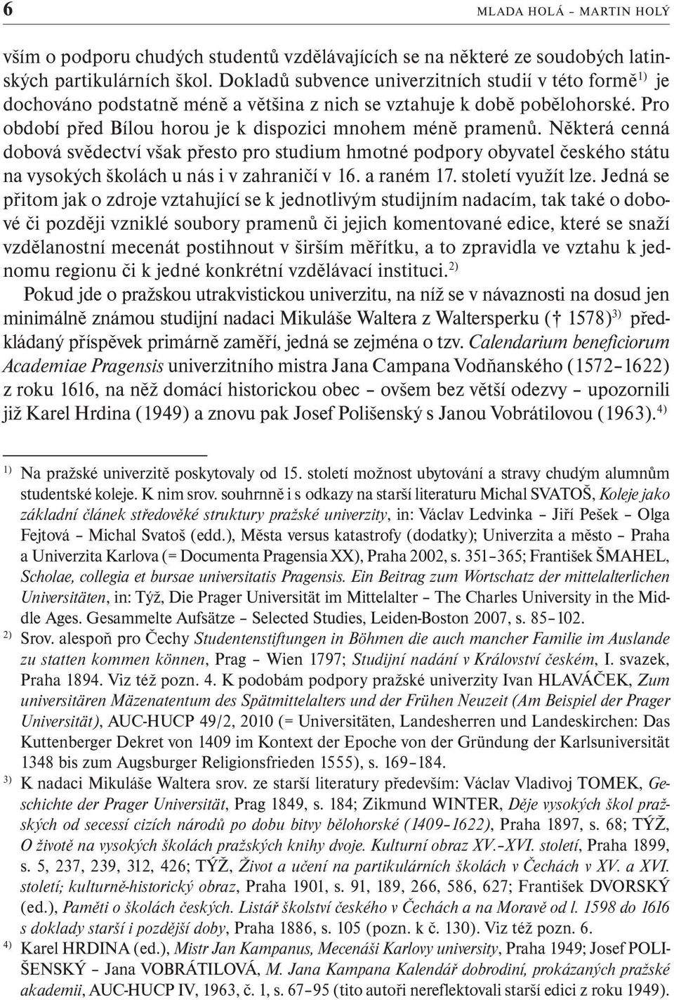 Některá cenná dobová svědectví však přesto pro studium hmotné podpory obyvatel českého státu na vysokých školách u nás i v zahraničí v 16. a raném 17. století využít lze.