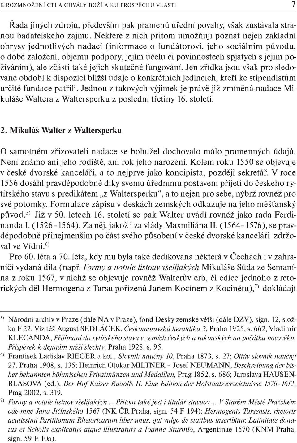 s jejím požíváním), ale zčásti také jejich skutečné fungování. Jen zřídka jsou však pro sledované období k dispozici bližší údaje o konkrétních jedincích, kteří ke stipendistům určité fundace patřili.