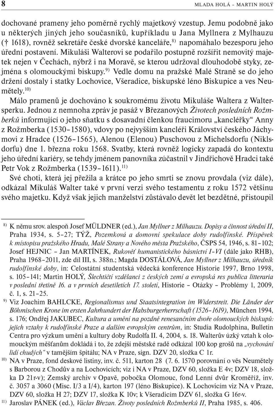 Mikuláši Walterovi se podařilo postupně rozšířit nemovitý majetek nejen v Čechách, nýbrž i na Moravě, se kterou udržoval dlouhodobě styky, zejména s olomouckými biskupy.