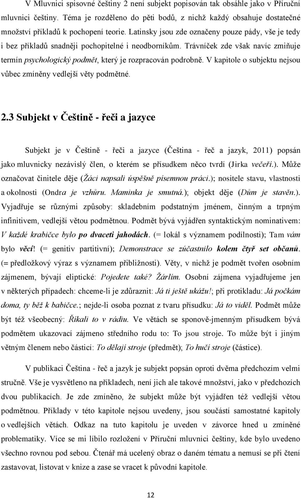 Latinsky jsou zde označeny pouze pády, vše je tedy i bez příkladů snadněji pochopitelné i neodborníkům. Trávníček zde však navíc zmiňuje termín psychologický podmět, který je rozpracován podrobně.