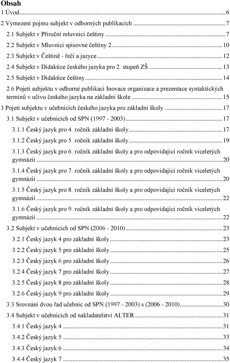 6 Pojetí subjektu v odborné publikaci Inovace organizace a prezentace syntaktických termínů v učivu českého jazyka na základní škole.