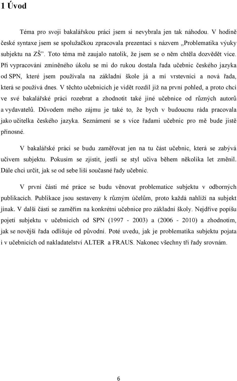 Při vypracování zmíněného úkolu se mi do rukou dostala řada učebnic českého jazyka od SPN, které jsem používala na základní škole já a mí vrstevníci a nová řada, která se používá dnes.