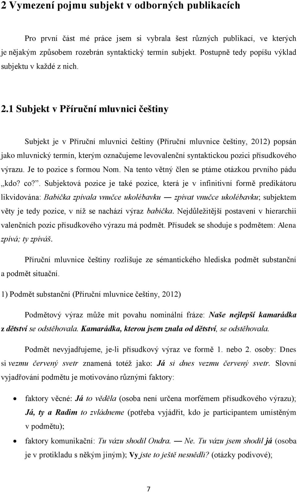 1 Subjekt v Příruční mluvnici češtiny Subjekt je v Příruční mluvnici češtiny (Příruční mluvnice češtiny, 2012) popsán jako mluvnický termín, kterým označujeme levovalenční syntaktickou pozici