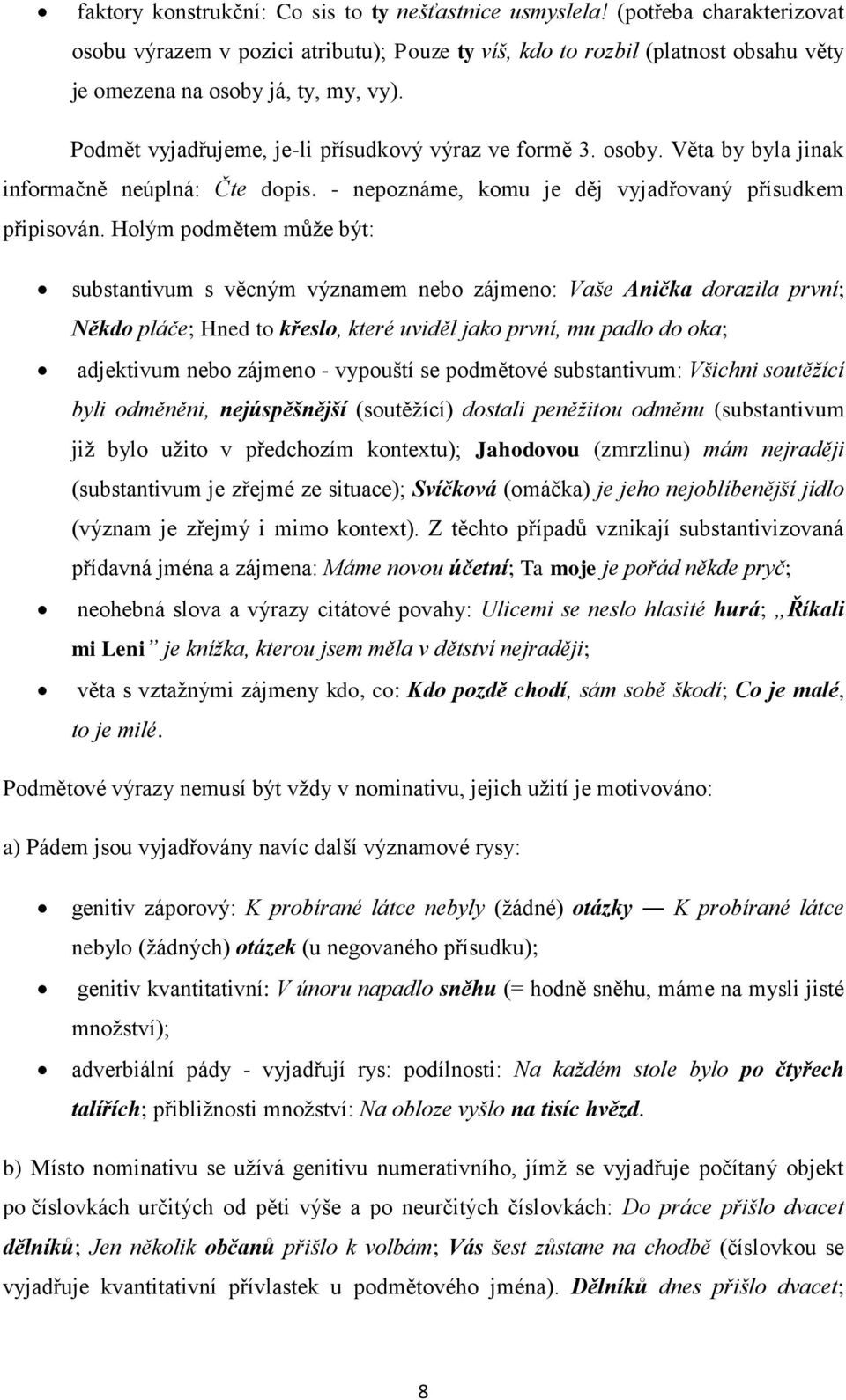 osoby. Věta by byla jinak informačně neúplná: Čte dopis. - nepoznáme, komu je děj vyjadřovaný přísudkem připisován.