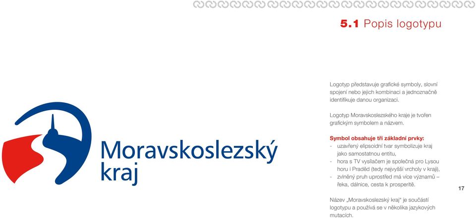 Symbol obsahuje tři základní prvky: - uzavřený elipsoidní tvar symbolizuje kraj jako samostatnou entitu, - hora s TV vysílačem je společná pro